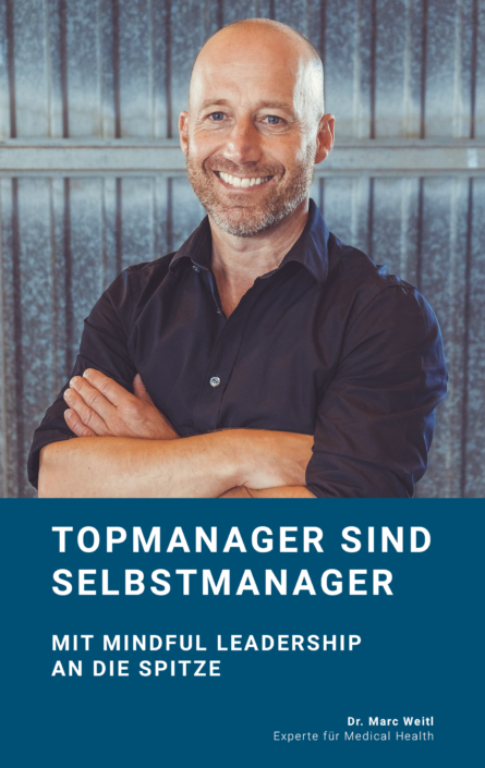Dr. Marc Weitl: „Topmanager sind Selbstmanager – Mit Mindful Leadership an die Spitze“